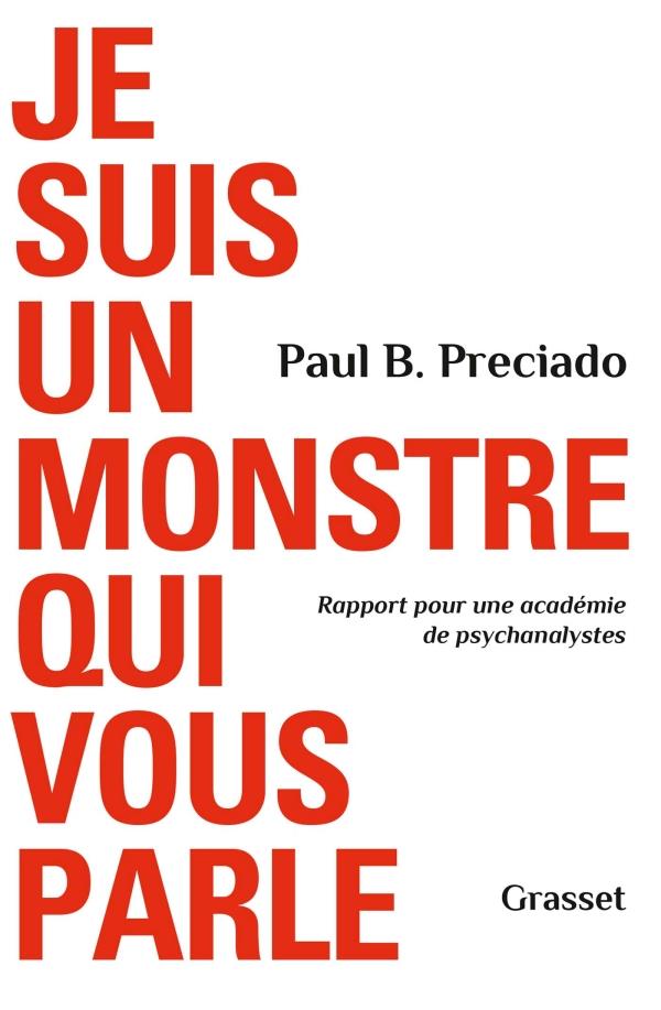 Je suis un monstre qui vous parle ; rapport pour une académie de psychanalystes Paul B. Preciado