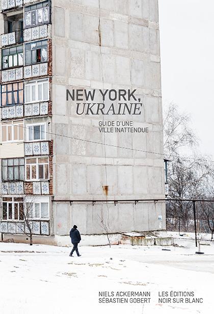 New York, Ukraine : guide d'une ville inattendue (préface Serhiy Jadan) de Niels Ackermann et Sébastien Gobert Editeur:Noir Sur Blanc