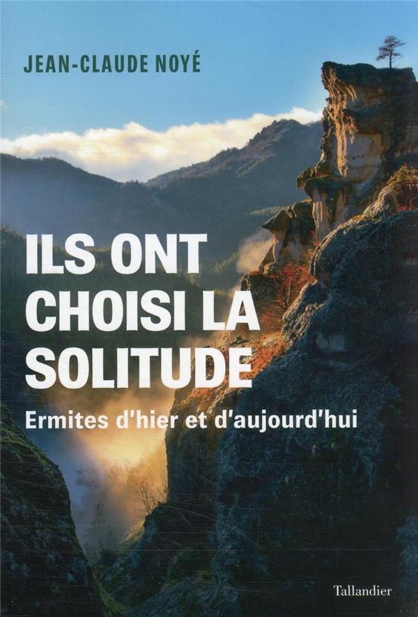 Ils ont choisi la solitude : ermites d'hier et aujourd'hui de Jean-Claude Noyé chez Tallandier.