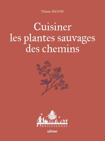 Cuisiner les plantes sauvages des chemins de Titiane HATON chez Ulmer - 16€90